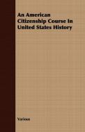 An American Citizenship Course In United States History di Various edito da Littlefield Press