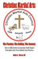 Christian Martial Arts: The Passion, the Calling the Journey di John Terry edito da Booksurge Publishing