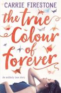 The True Colour of Forever di Carrie Firestone edito da Hachette Children's Group