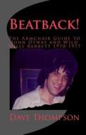 Beatback!: The Armchair Guide to John Otway and Wild Willy Barrett 1970-1977 di Dave Thompson edito da Createspace