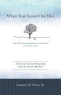 When Your Loved One Dies: A Practical Funeral Preparation Guide for Family Members di Samuel W. Hale Jr edito da AUTHORHOUSE