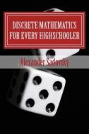 Discrete Mathematics for Every Highschooler di Alexander Sadovsky edito da Createspace