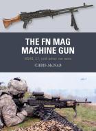 The FN MAG Machine Gun di Chris McNab edito da Bloomsbury Publishing PLC