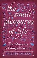 The Small Pleasures Of Life di Philippe Delerm edito da Orion Publishing Co