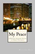 My Peace, a Prison Insiders Approach to Teen and Gang Violence di MR Michael Bell edito da Createspace
