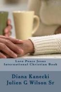 Love Peace Jesus International Christian Book di Diana Kanecki, Julien G. Wilson Sr edito da Createspace