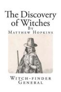 The Discovery of Witches: In Answer to Severall Queries, Lately Delivered to the Judges of Assize for the County of Norfolk di Matthew Hopkins edito da Createspace