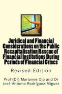 Juridical and Financial Considerations on the Public Recapitalisation Rescue of Financial Institutions During Periods of Financial Crises: Revised Edi di Prof Marianne Ojo, Dr Jose Antonio Rodriguez-Miguez edito da Createspace