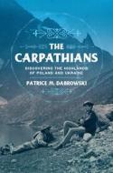 The Carpathians: Discovering the Highlands of Poland and Ukraine di Patrice M. Dabrowski edito da NORTHERN ILLINOIS UNIV