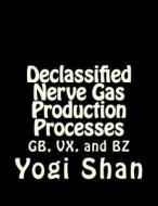Declassified Nerve Gas Production Processes: GB, VX, and Bz di Yogi Shan edito da Createspace