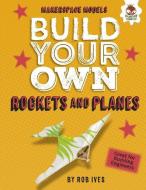 Build Your Own Rockets and Planes di Rob Ives edito da HUNGRY TOMATO