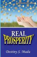 Real Prosperity: The Greatest Prosperity Revelation in One Book di Dr Destiny S. Madu edito da Createspace