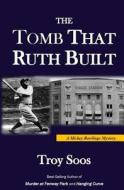 The Tomb That Ruth Built: A Mickey Rawlings Mystery di Troy Soos edito da Createspace