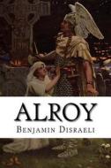 Alroy: The Prince of the Captivity di Benjamin Disraeli edito da Createspace