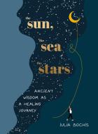 The Sun, The Sea And The Stars di Iulia Bochis edito da Ebury Publishing