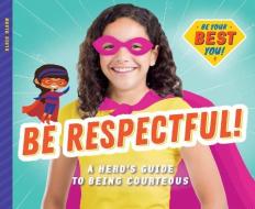 Be Respectful!: A Hero's Guide to Being Courteous di Elsie Olson edito da SUPER SANDCASTLE