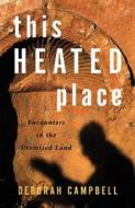 This Heated Place: Encounters in the Promised Land di Deborah Campbell edito da Douglas & McIntyre