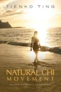 Natural Chi Movement: Accessing the World of the Miraculous di Tienko Ting edito da NORTH ATLANTIC BOOKS