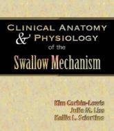 Clinical Anatomy & Physiology Of The Swallow Mechanism di Kellie Sciortino, Kim Corbin-Lewis, Julie Liss edito da Cengage Learning, Inc