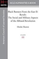 Black Banners from the East II: Revolt: The Social and Military Aspects of the Abbasid Revolution di Moshe Sharon edito da ACLS HISTORY E BOOK PROJECT