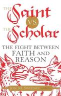 The Saint vs. the Scholar: The Fight Between Faith and Reason di Jon M. Sweeney edito da FRANCISCAN MEDIA