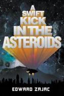 A Swift Kick In The Asteroids di Edward Zajac edito da Curiosity Quills Press