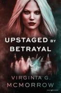 Upstaged by Betrayal di Virginia G. McMorrow edito da Speaking Volumes LLC