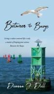 Between the Buoys: Living a values-centered life is only a matter of keeping your actions Between the Buoys. di Deanna J. Dell edito da XULON PR