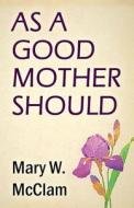 As A Good Mother Should di Mary W McClam edito da America Star Books