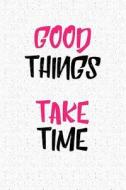 Good Things Take Time: A 6x9 Inch Matte Softcover Notebook Journal with 120 Blank Lined Pages and an Inspiring & Motivat di Getthread Journals edito da LIGHTNING SOURCE INC