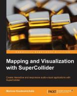 Mapping and Visualization with Supercollider di Marinos Koutsomichalis edito da PACKT PUB