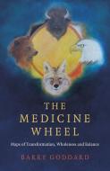 The Medicine Wheel: Maps of Transformation, Wholeness and Balance di Barry Goddard edito da MOON BOOKS