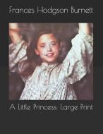 A Little Princess: Large Print di Frances Hodgson Burnett edito da INDEPENDENTLY PUBLISHED