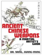 Ancient Chinese Weapons di Jwing-Ming Yang edito da YMAA Publication Center