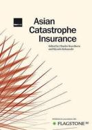 Asian Catastrophe Insurance di Charles Scawthorn, Kiyoshi Kobayashi edito da Risk Books