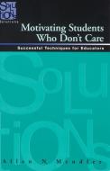 Motivating Students Who Don't Care: Successful Techniques for Educators di Allen N. Mendler edito da SOLUTION TREE