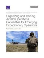 Organizing and Training Airfield Operations Capabilities for Emerging Expeditionary Operations: Potential Courses of Action di John A. Ausink, Dwayne M. Butler, Kristin F. Lynch edito da RAND CORP