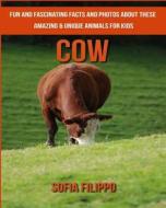 Cow: Fun and Fascinating Facts and Photos about These Amazing & Unique Animals for Kids di Sofia Filippo edito da Createspace Independent Publishing Platform