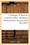 Catalogue D'objets De Curiosite, Boites, Tabatieres, Bonbonnieres, Bronzes D'art Et D'ameublement di COLLECTIF edito da Hachette Livre - BNF