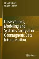 Observations, Modeling and Systems Analysis in Geomagnetic Data Interpretation di Anatoly Soloviev, Alexei Gvishiani edito da Springer International Publishing