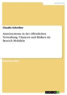 Anreizsysteme in der öffentlichen Verwaltung. Chancen und Risiken im Bereich Mobilität di Claudio Schreiber edito da GRIN Verlag