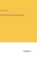 On Civil Liberty and Self-Government di Francis Lieber edito da Anatiposi Verlag