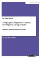 Using Logistic Regression To Predict Reading Level Among Students di Widad Akrawi edito da Grin Verlag