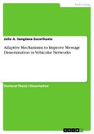Adaptive Mechanisms to Improve Message Dissemination in Vehicular Networks di Julio A. Sangüesa Escorihuela edito da GRIN Publishing
