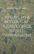 30 Days to a Better You: A Daily Guide to Self-Improvement di Jack Mitch O´Neill edito da Books on Demand