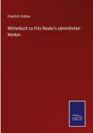 Wörterbuch zu Fritz Reuter's sämmtlichen Werken di Friedrich Frehse edito da Salzwasser-Verlag GmbH