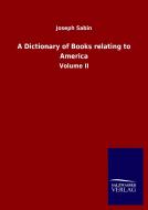 A Dictionary of Books relating to America di Joseph Sabin edito da Salzwasser-Verlag GmbH