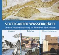 Stuttgarter Wasserkräfte und die Industrialisierung im Mittleren Neckarraum di Achim Bonenschäfer edito da Regionalkultur Verlag