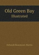 Old Green Bay Illustrated di Deborah Beaumont Martin edito da Book On Demand Ltd.