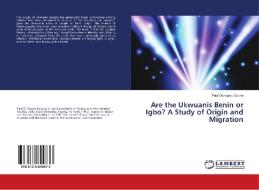 Are the Ukwuanis Benin or Igbo? A Study of Origin and Migration di Paul Oshagwu Opone edito da LAP Lambert Academic Publishing